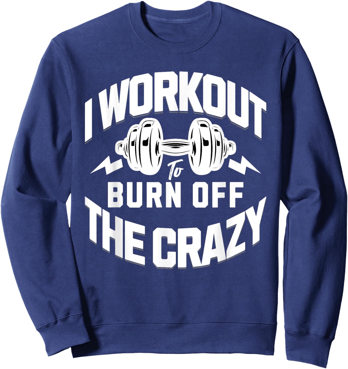 I Workout To Burn Off The Crazy. Funny Motivational Gym Gear Sweatshirt - Sweatshirt | Navy