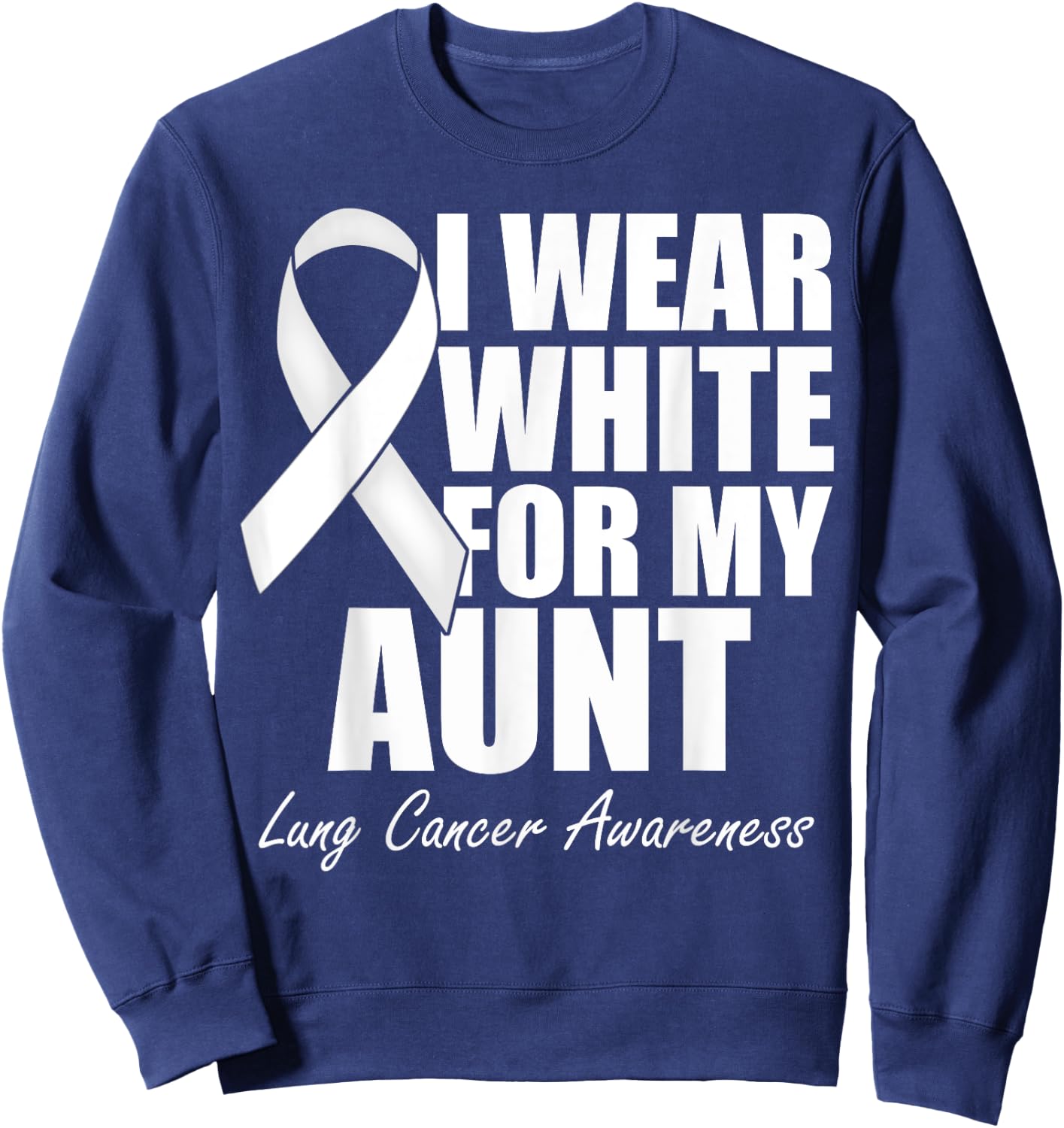 I Wear White For My Aunt Lung Cancer Awareness Sweatshirt - Sweatshirt | Navy