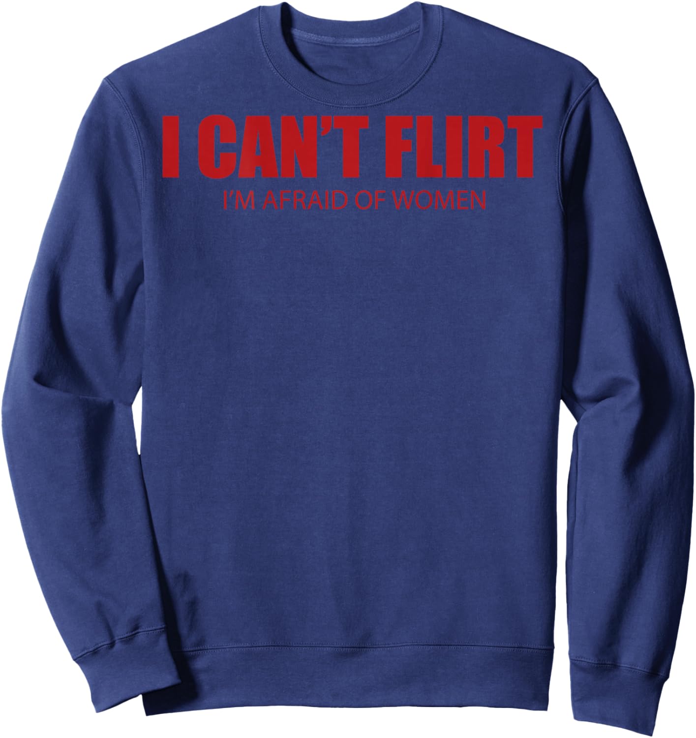 I Can't Flirt I'm Afraid of Women Funny Dating (ON Back) Sweatshirt - Sweatshirt | Navy