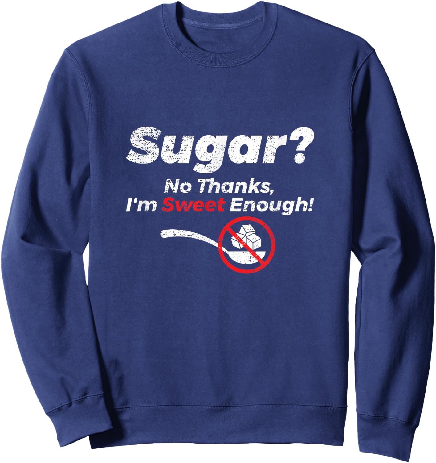 Sugar No Thanks Im Sweet Enough Funny Graphic T Shirt Sweatshirt - Sweatshirt | Navy