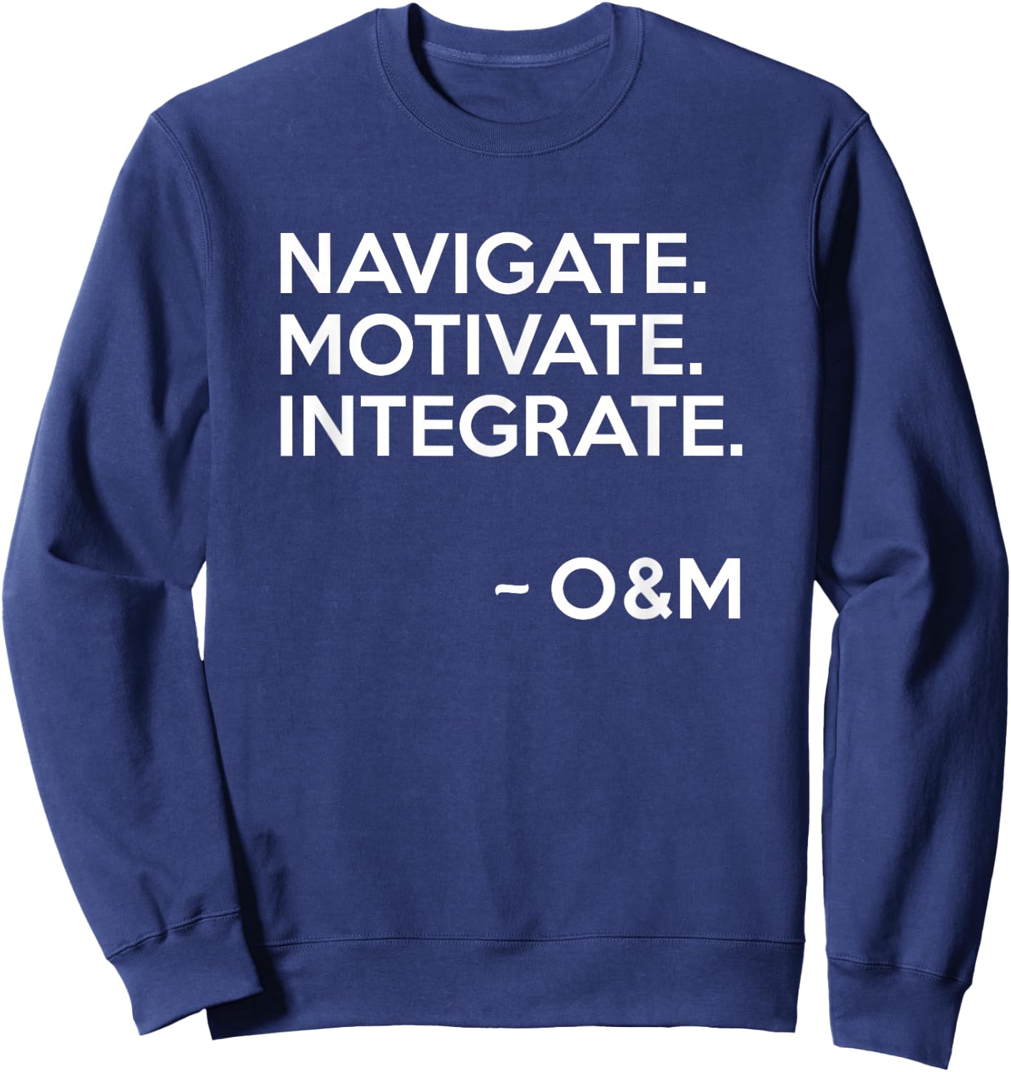 Navigate Motivate Integrate O&M Shirt Inspirational Sweatshirt - Sweatshirt | Navy