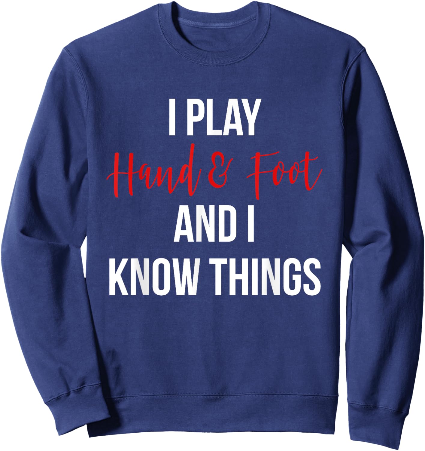 I Play Hand and Foot and I Know Things Funny Card Game Sweatshirt - Sweatshirt | Navy