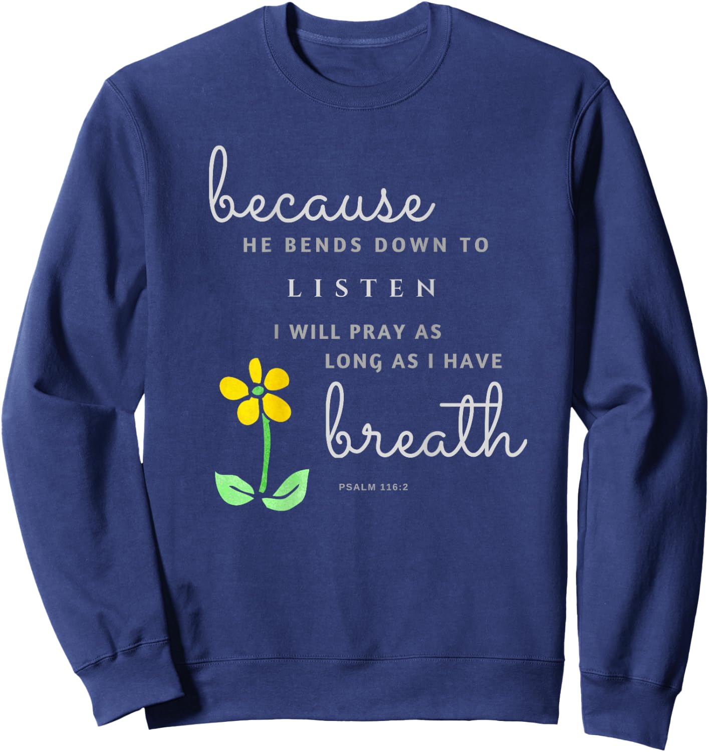 Because he bends down to listen Psalm 116:2 Sweatshirt - Sweatshirt | Navy