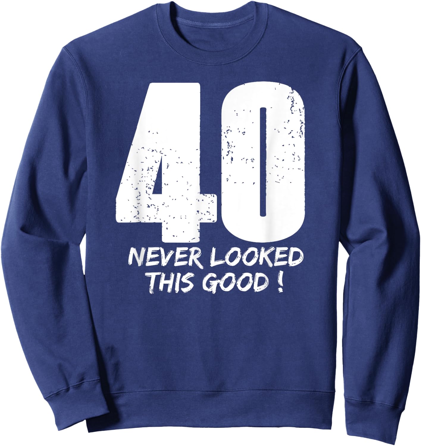 40 Never Looked So Good Birthday Gift Shirt & Women Sweatshirt - Sweatshirt | Navy