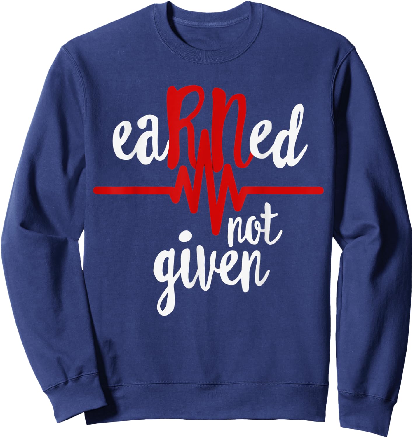 RN Registered Nurse Shirt, Earned Not Given Gift Sweatshirt - Sweatshirt | Navy