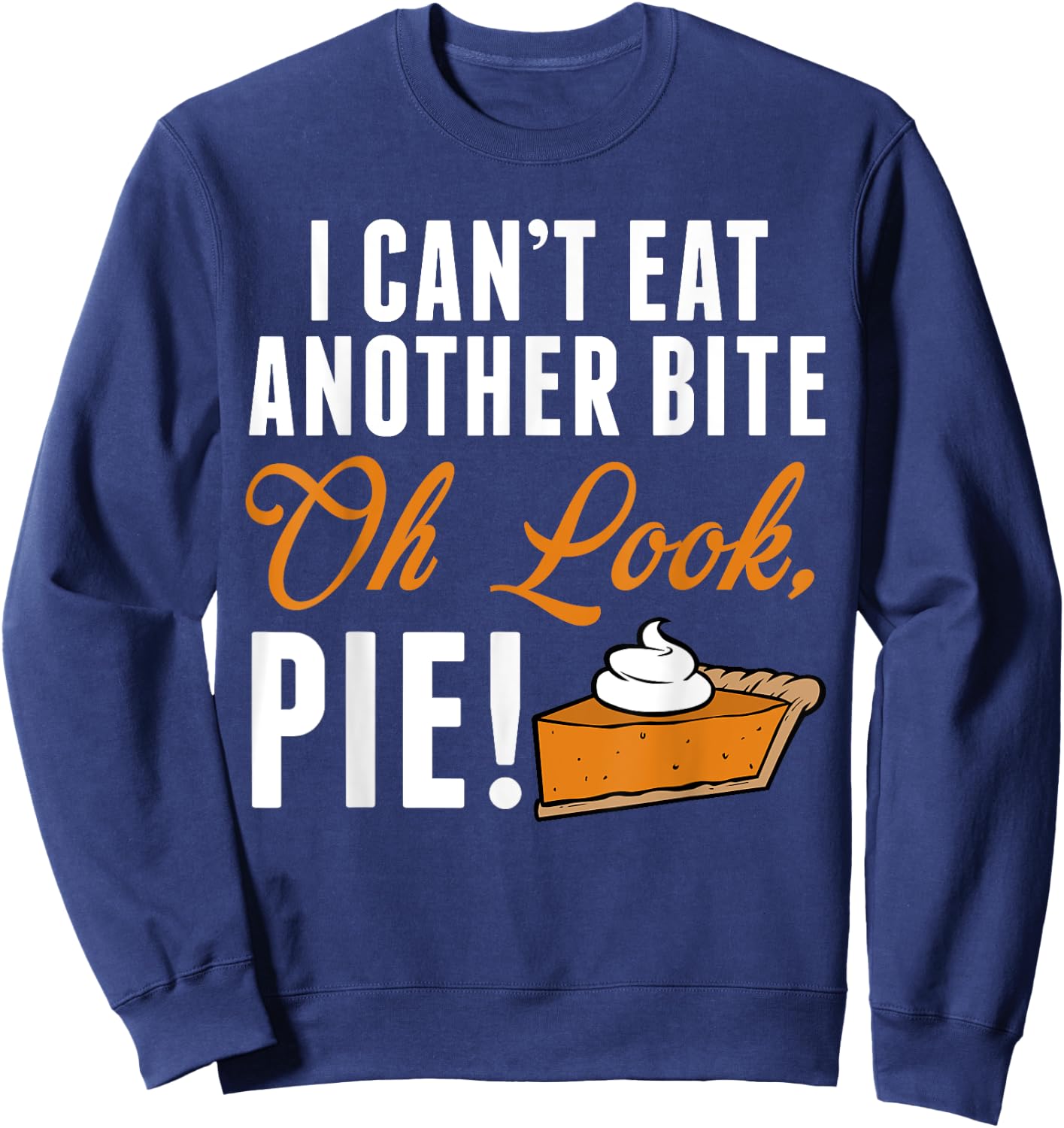Can't Eat Another Bite Oh Look Pie Funny Thanksgiving Sweatshirt - Sweatshirt | Navy