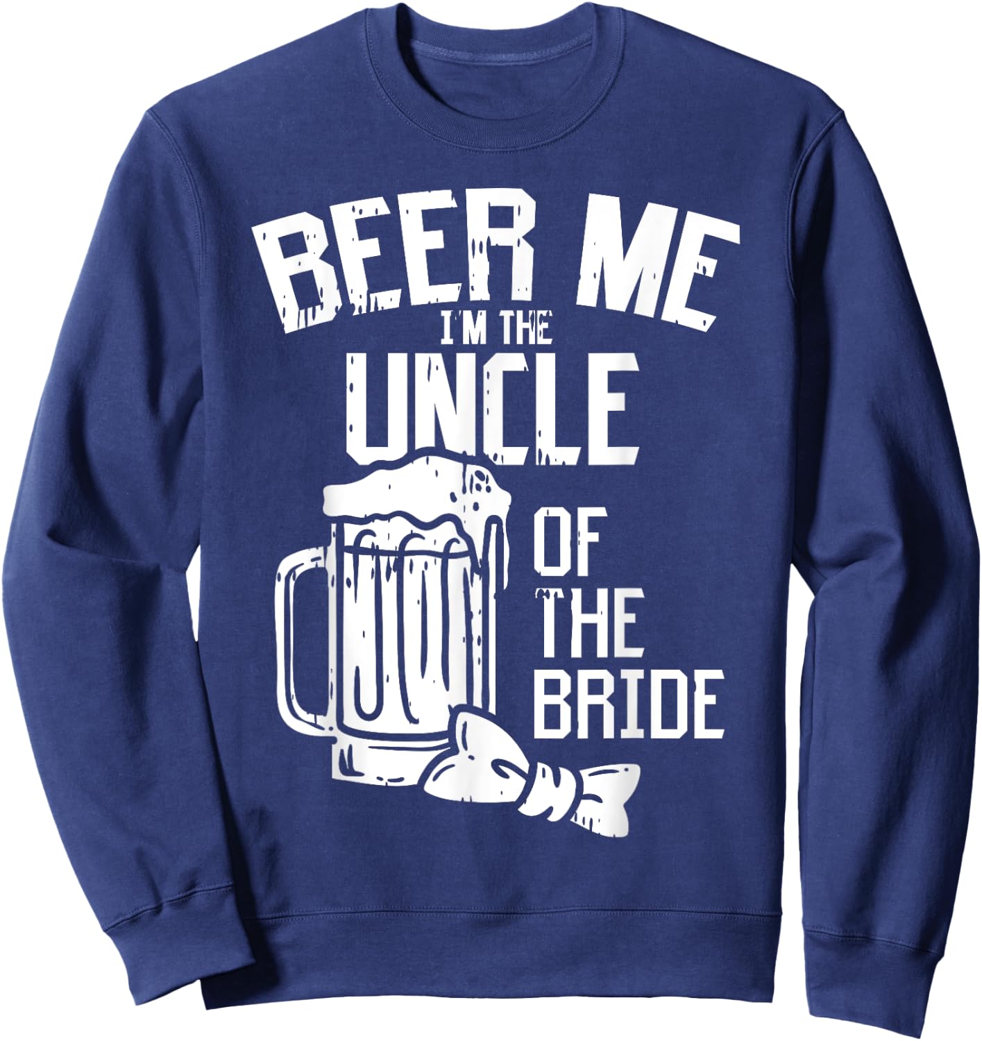 Beer Me Im The Uncle Of Bride Wedding Party Rehearsal Dinner Sweatshirt - Sweatshirt | Navy