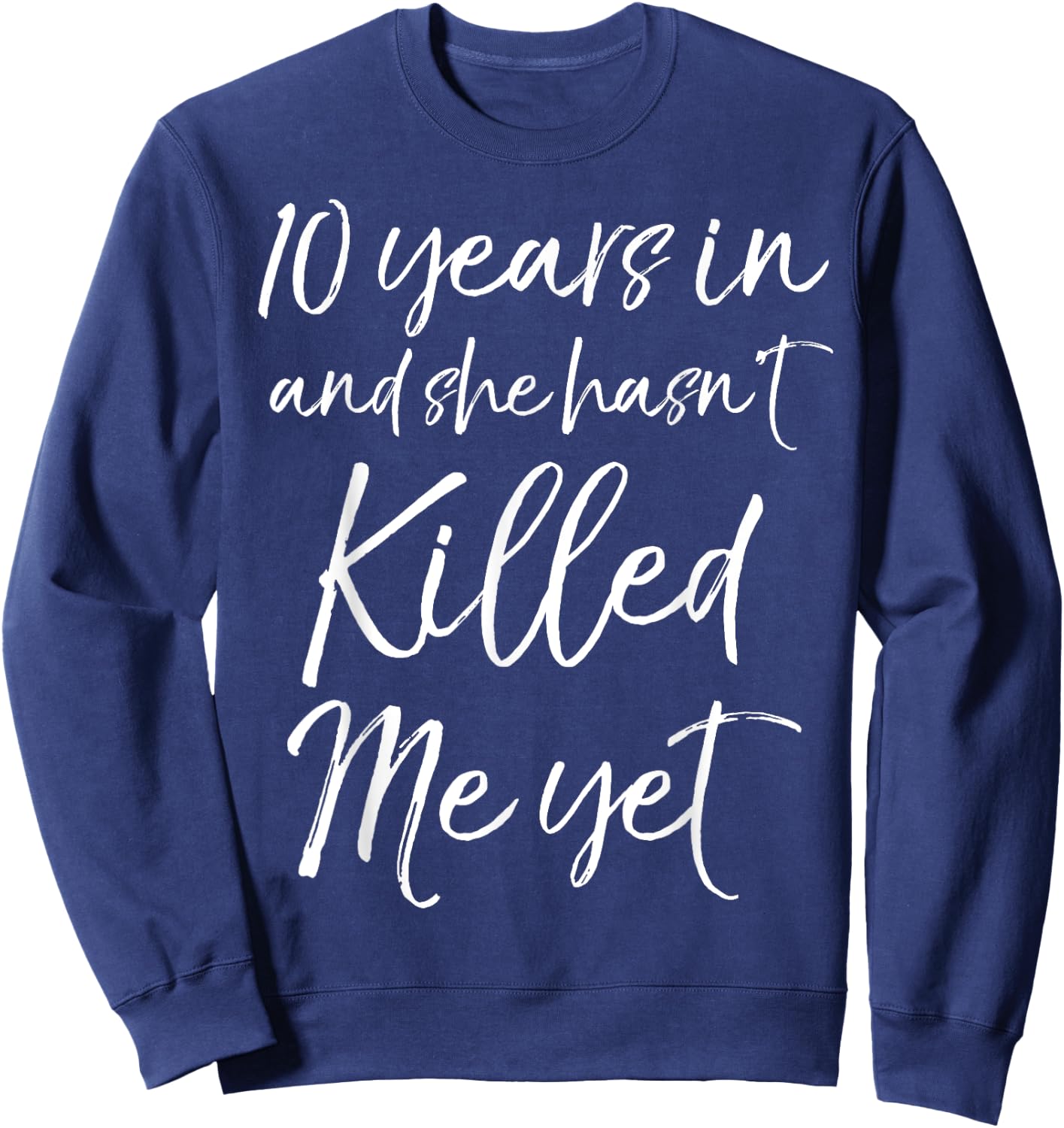 10 Years in & She hasn't Killed Me Yet 10th Anniversary Sweatshirt - Sweatshirt | Navy