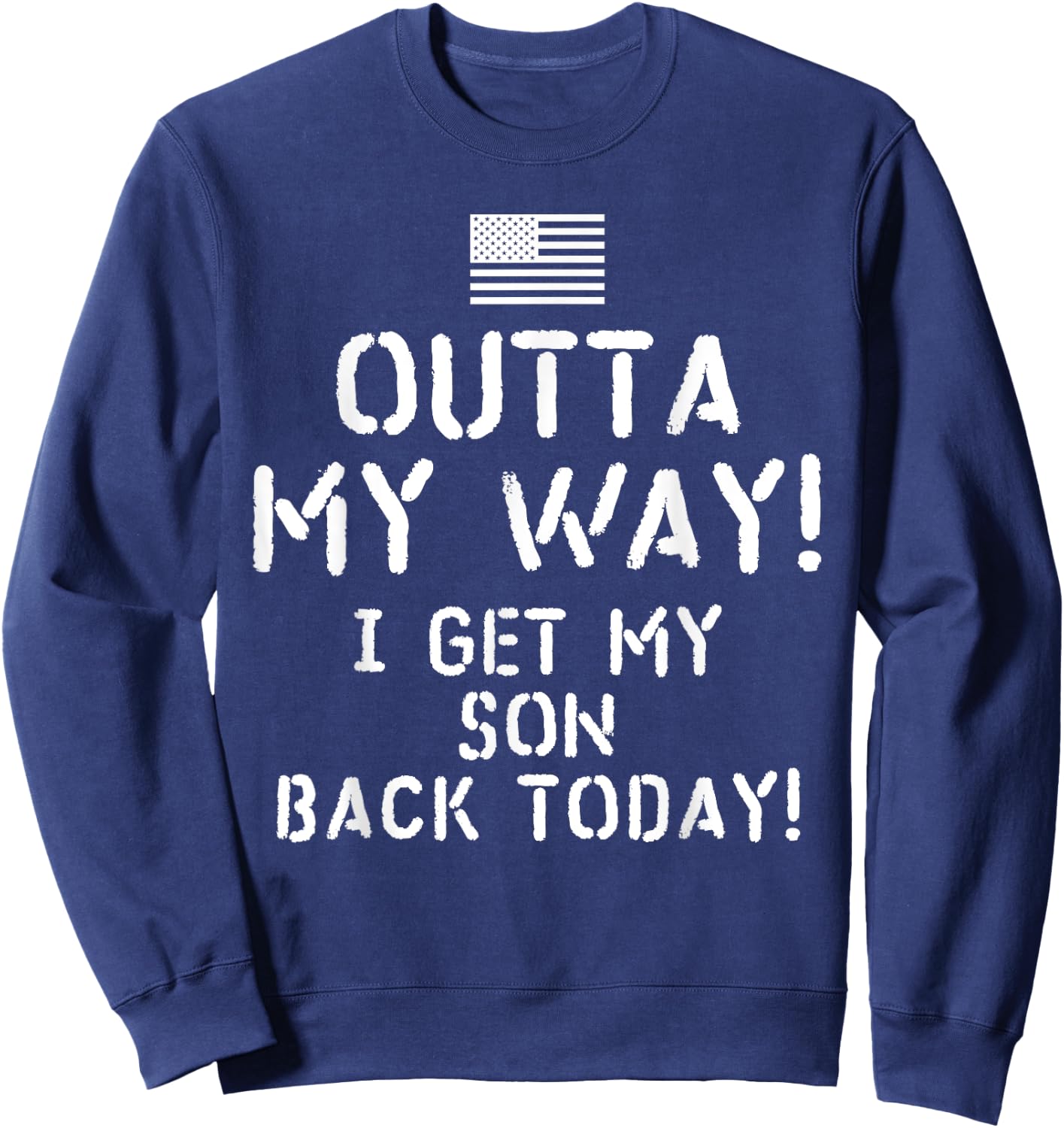 I Get My Son Back Today Deployed Soldier Sweatshirt - Sweatshirt | Navy