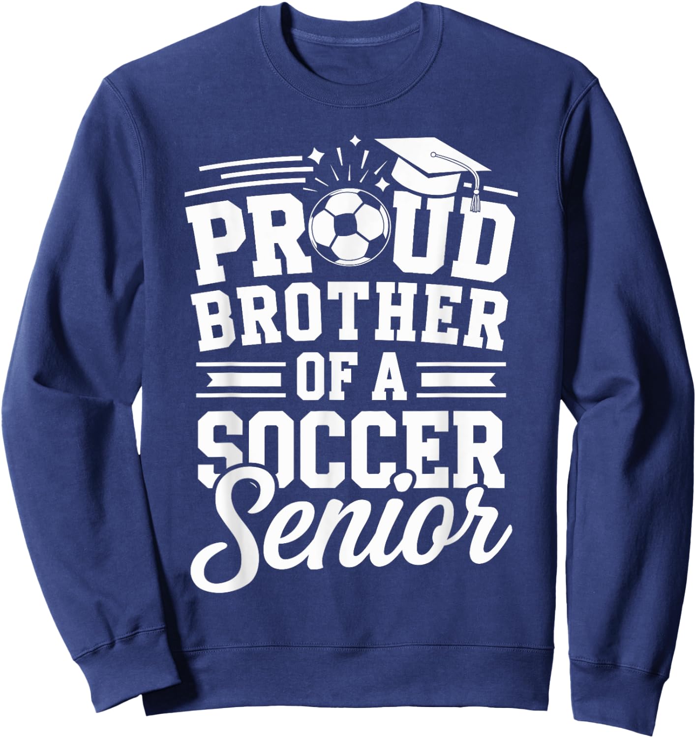 Proud Brother Of A Soccer Senior Graduation Senior Nights Sweatshirt - Sweatshirt | Navy