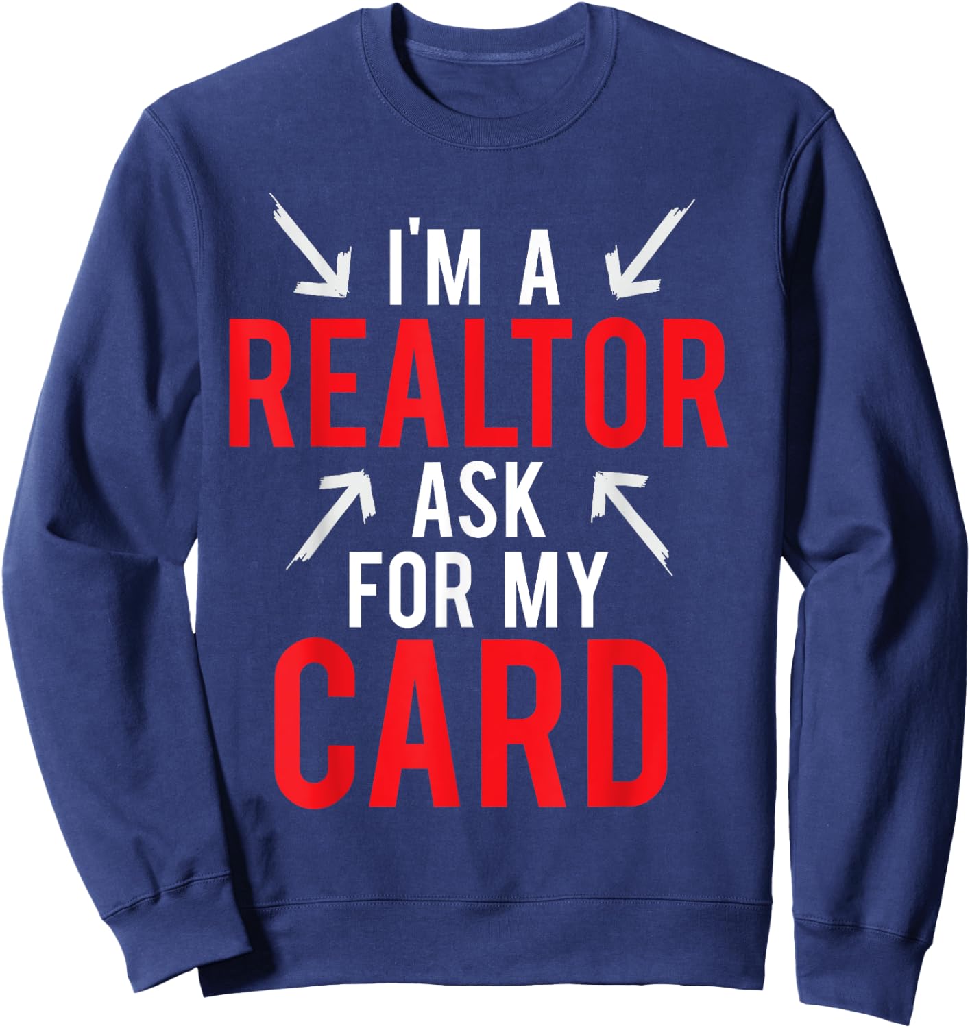 I'm A Realtor Ask For My Card Gift Design Real Estate Agent Sweatshirt - Sweatshirt | Navy