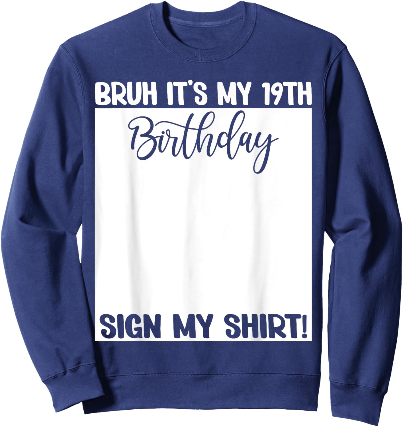 Bruh It's My 19th Birthday Sign My Shirt 19 Years Old Bday Sweatshirt - Sweatshirt | Navy