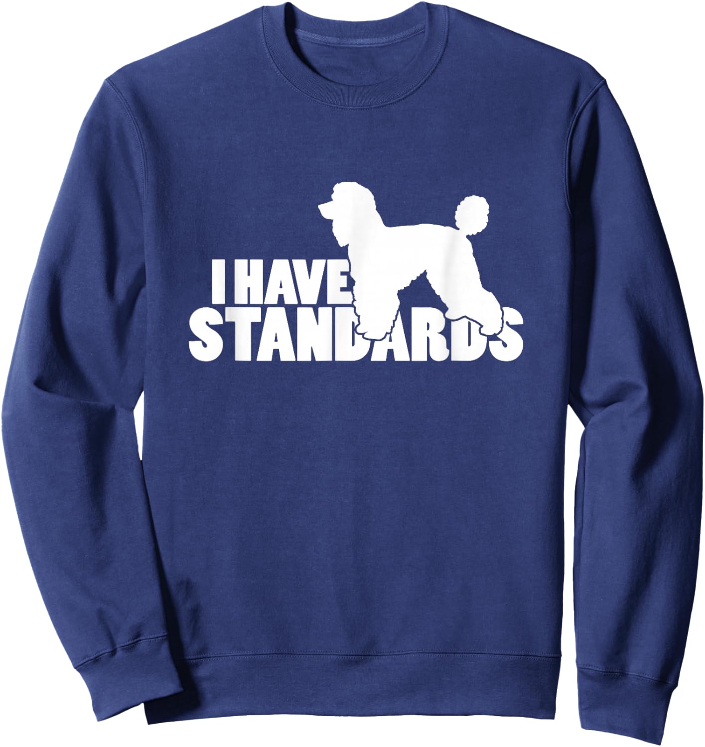I Have Standards - A Funny Standard Poodle Sweatshirt - Sweatshirt | Navy