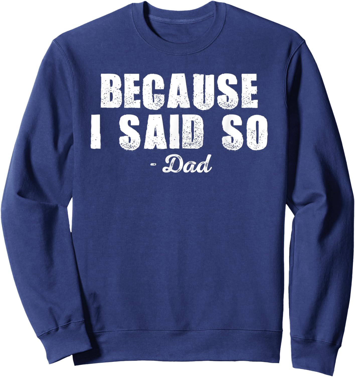 Because I Said So Dad Joke Funny Father Shirt for Adult Men Sweatshirt - Sweatshirt | Navy