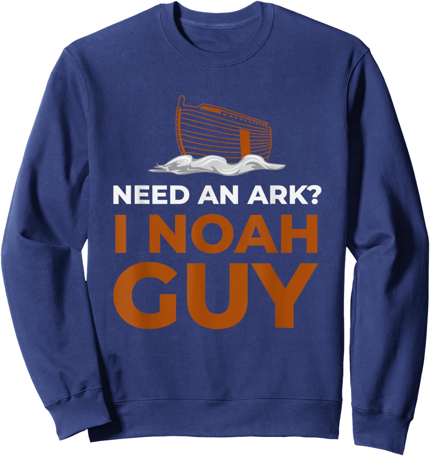 I Noah Guy Need An Ark Funny Pun Bible Joke Sweatshirt - Sweatshirt | Navy