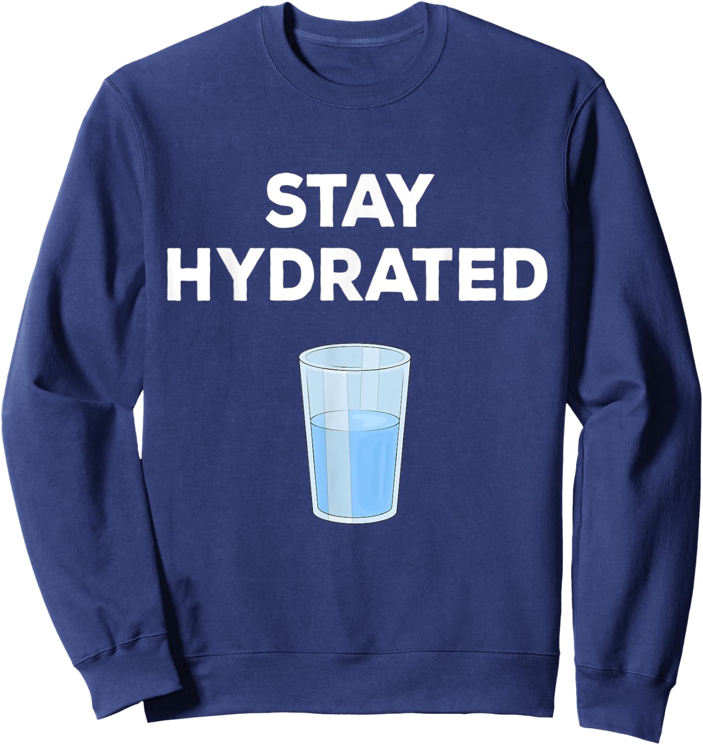 Fun Gift People To Drink More Water & Stay Hydrated Sweatshirt - Sweatshirt | Navy