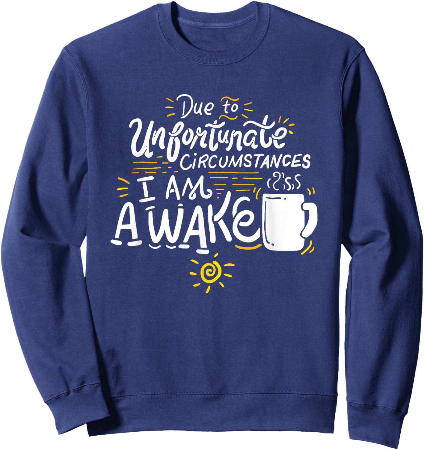 Due To Unfortunate Circumstances I Am Awake Sweatshirt - Sweatshirt | Navy