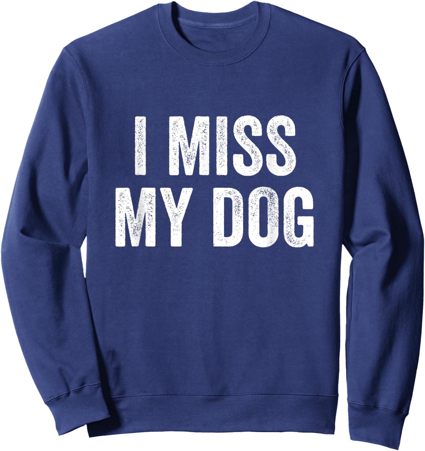 I Miss My Dog Funny Animal Lover Pet Sweatshirt - Sweatshirt | Navy