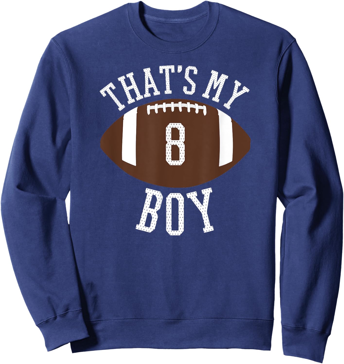 That's My Boy #8 Football Number 8 Jersey Football Mom Dad Sweatshirt - Sweatshirt | Navy