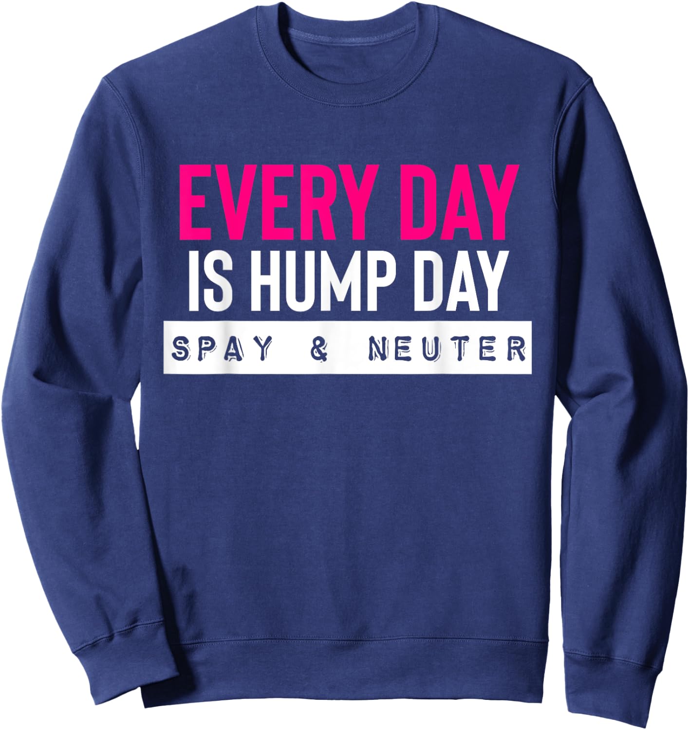 Funny Spay and Neuter Shirt Everyday is Hump Day T Shirt Sweatshirt - Sweatshirt | Navy