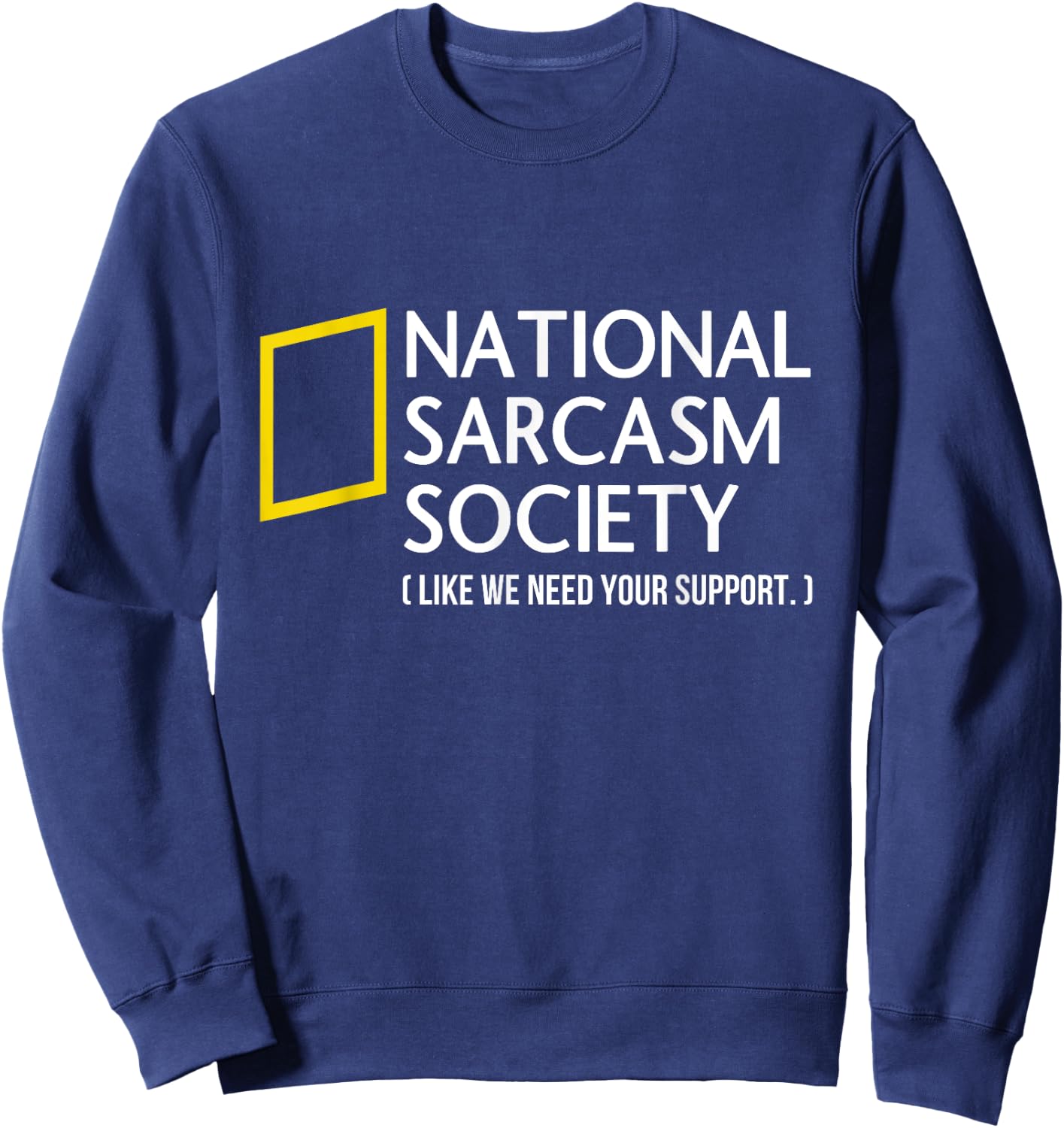 National Sarcasm Society like we need your support Sweatshirt - Sweatshirt | Navy