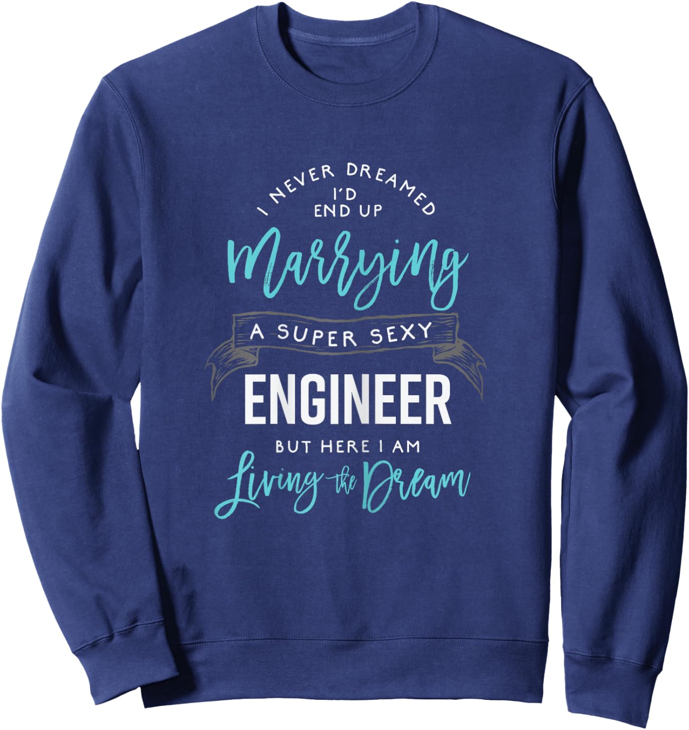 Funny Engineer Wife Shirt I Never Dreamed I'd Marry Sweatshirt - Sweatshirt | Navy