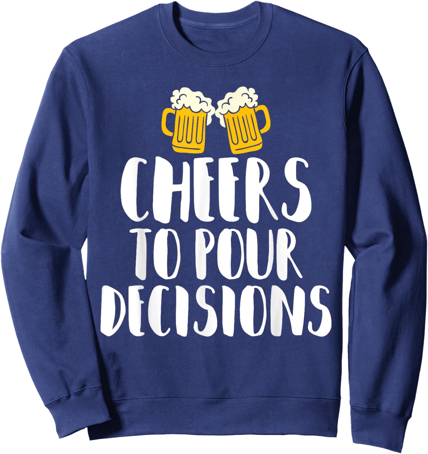 Cheers to Pour Decisions - Beer Humor Quip Sweatshirt - Sweatshirt | Navy