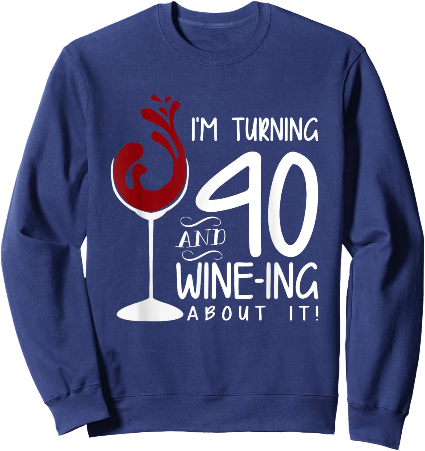 40th Birthday Turning 40 And Wine Ing About It Funny Wine Sweatshirt - Sweatshirt | Navy