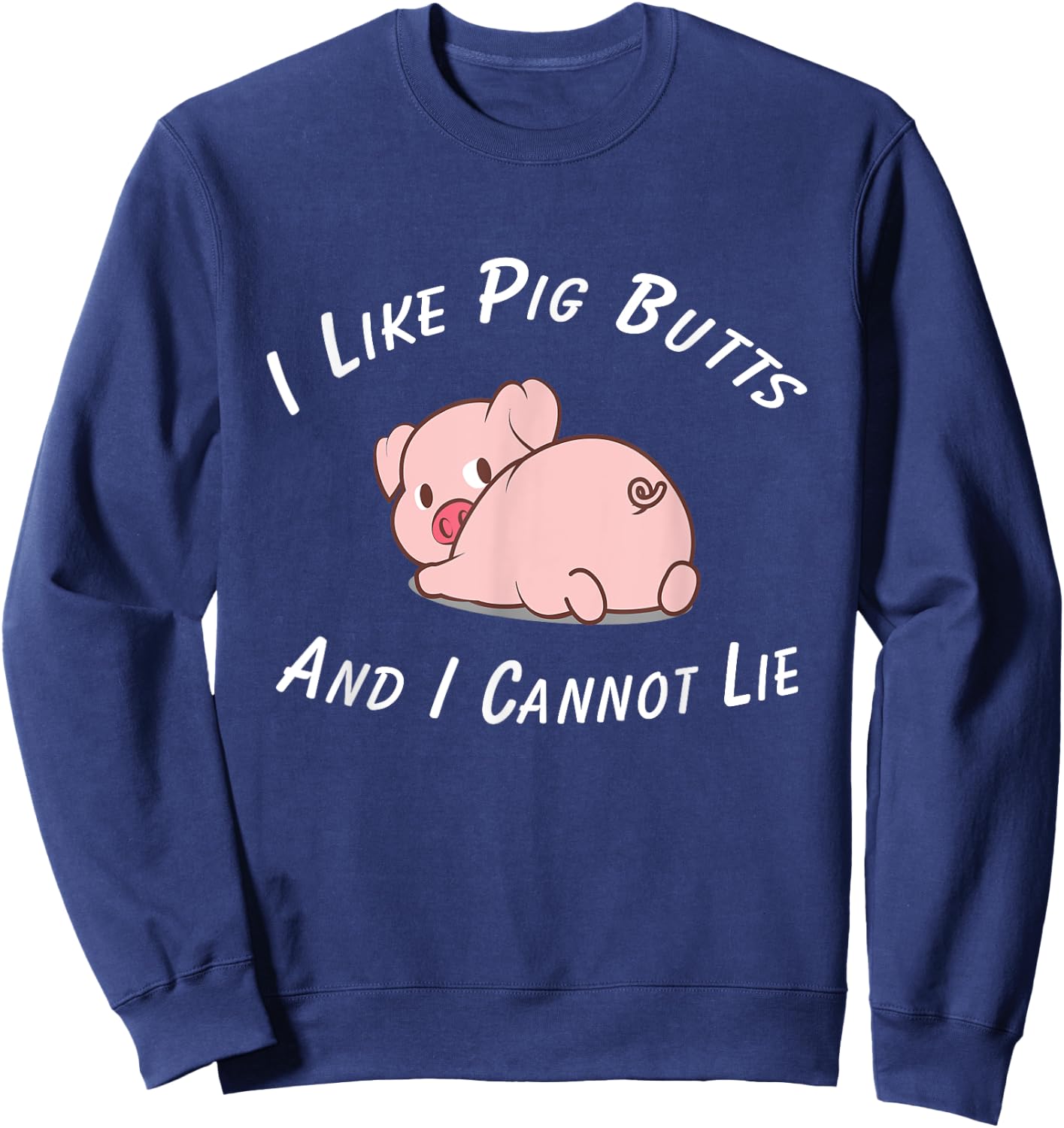 I Like Pig Butts And I Cannot Lie & Women Sweatshirt - Sweatshirt | Navy
