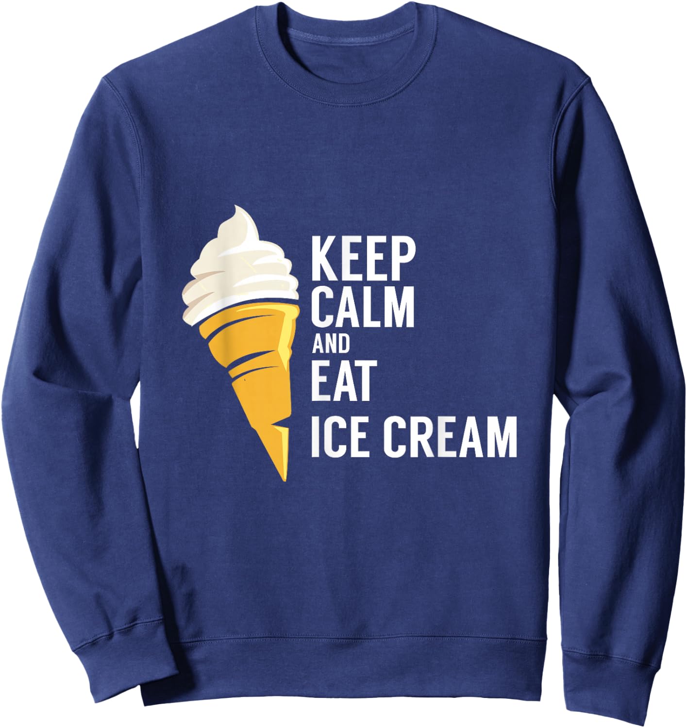 Keep Calm and Eat Ice Cream Sweet Flavor Tasty Sweatshirt - Sweatshirt | Navy