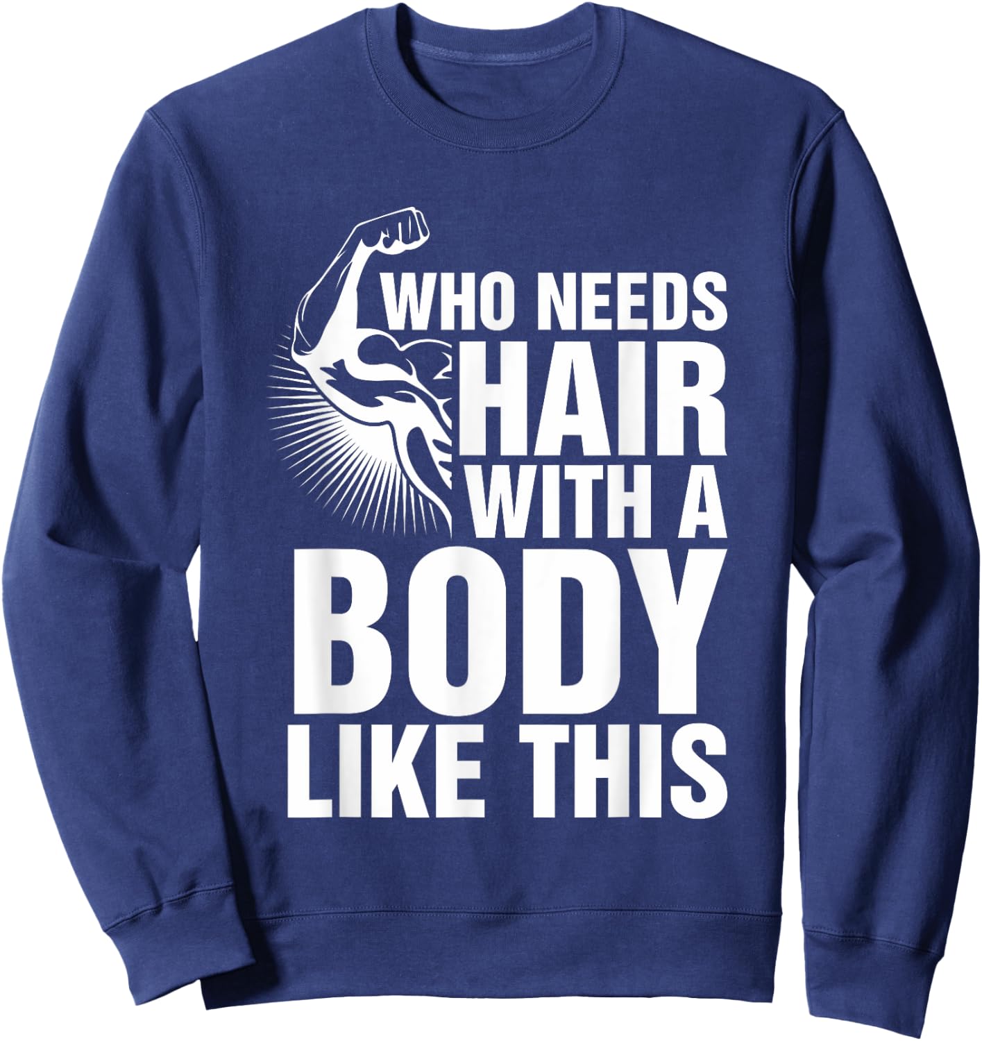 Who Needs Hair With A Body Like This Bald Pride T Shirt Sweatshirt - Sweatshirt | Navy