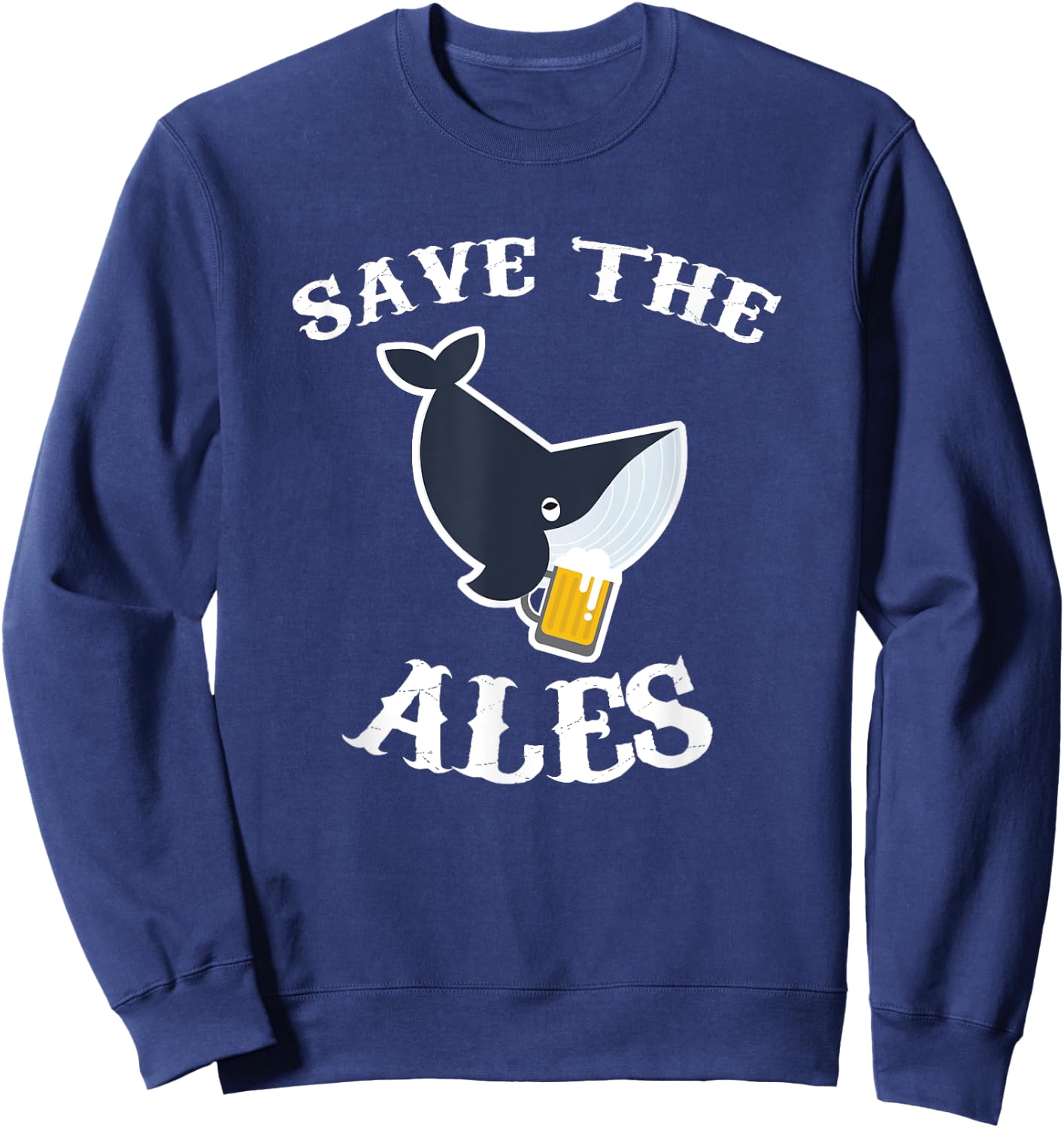 Save the Ales - Whales - Funny - Beer T Shirt Sweatshirt - Sweatshirt | Navy