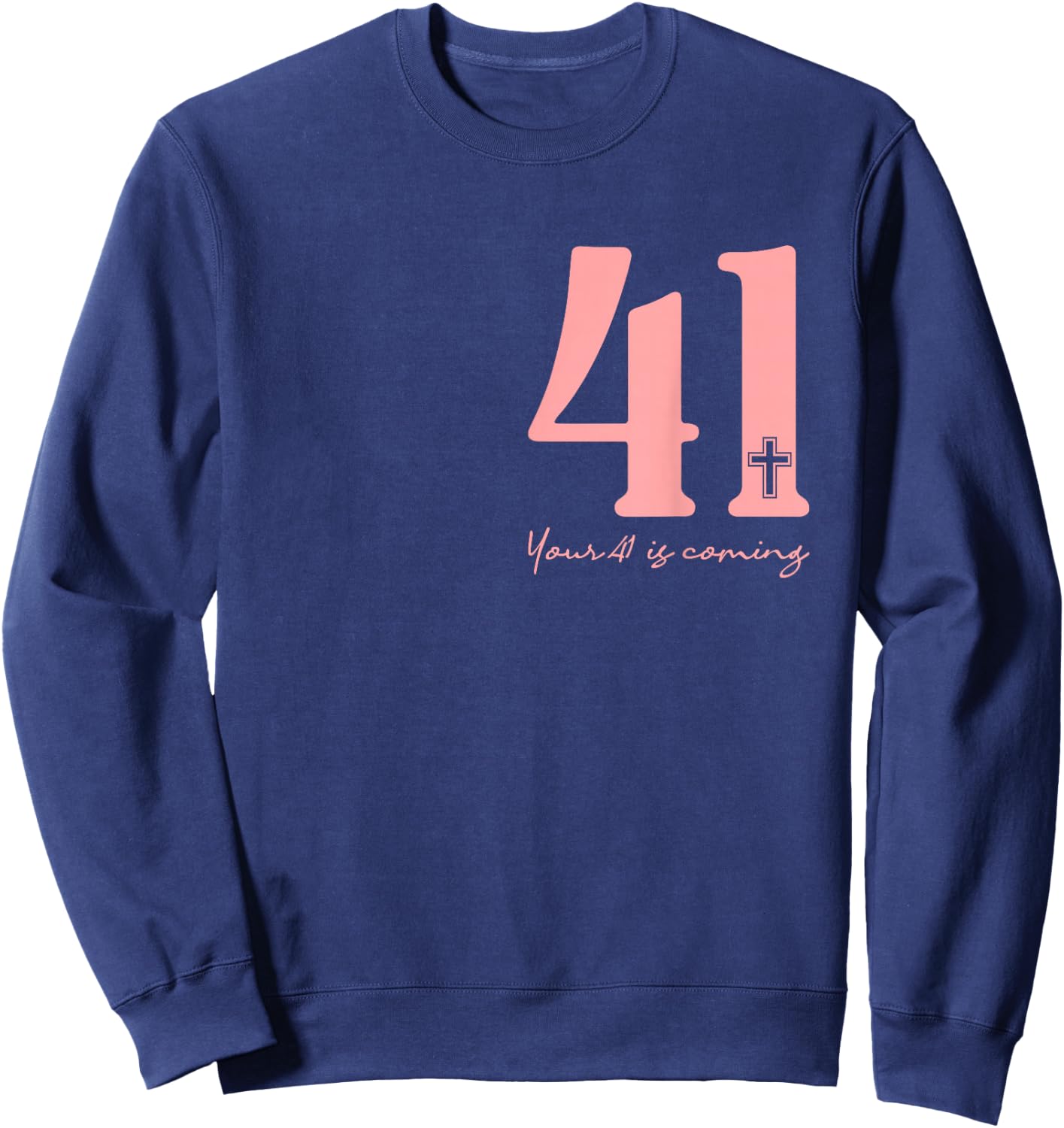 Your 41 Is Coming God Faith Christian (Front and Black) Sweatshirt - Sweatshirt | Navy