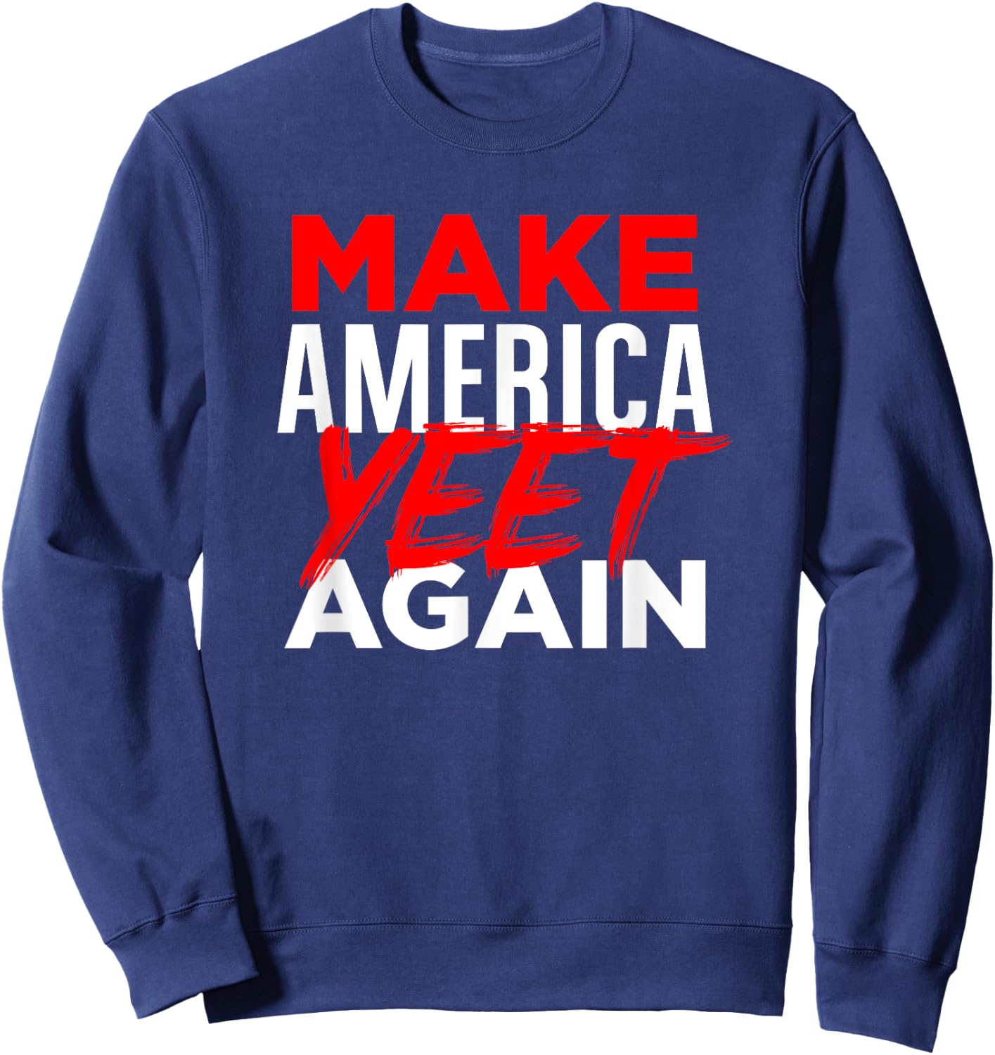 Make America Yeet Again - Patriotic Trump 'Merica Great 2020 Sweatshirt - Sweatshirt | Navy