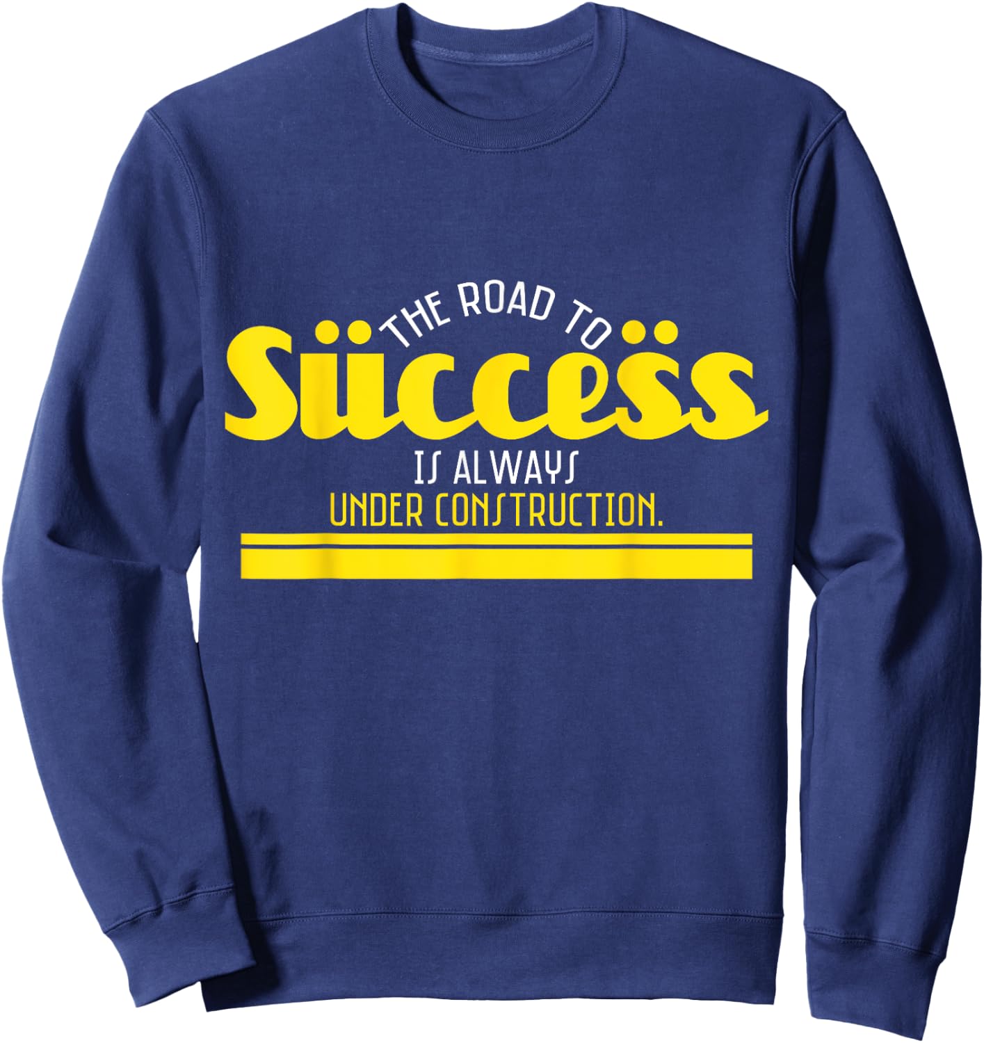 The Road To Success Is Always Under Construction Sweatshirt - Sweatshirt | Navy