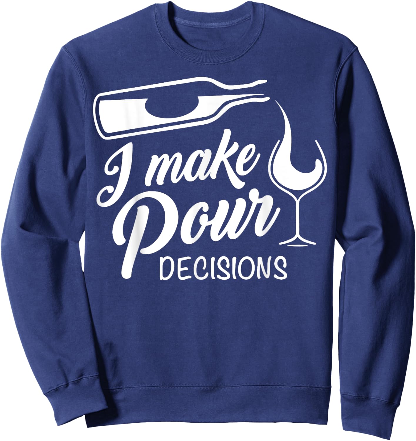 Funny Wine Drinking T Shirt I Make Pour Decisions Gifts Sweatshirt - Sweatshirt | Navy
