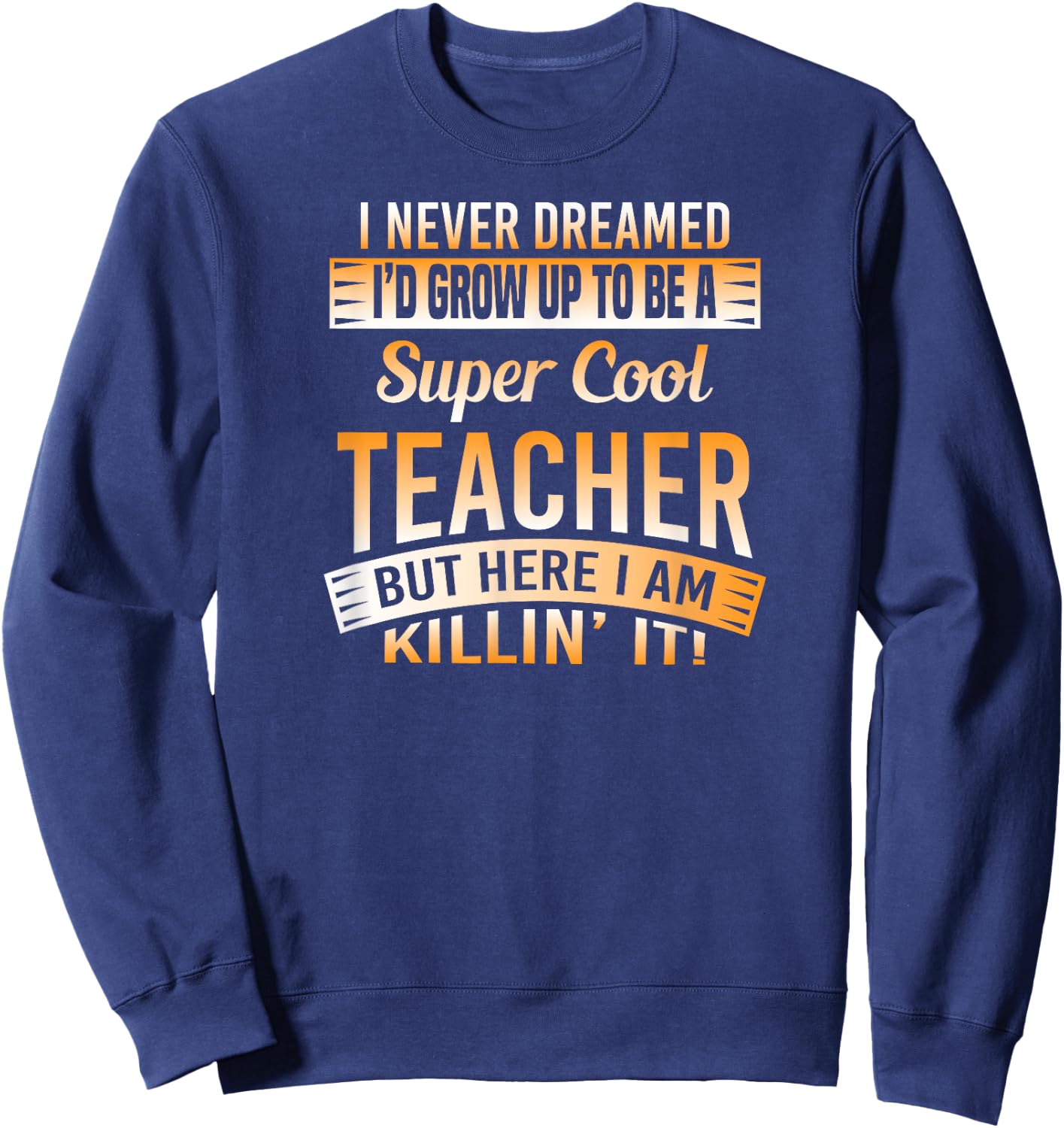 I Never Dreamed I'd Grow Up To Be A Cool Teacher T Shirt Sweatshirt - Sweatshirt | Navy