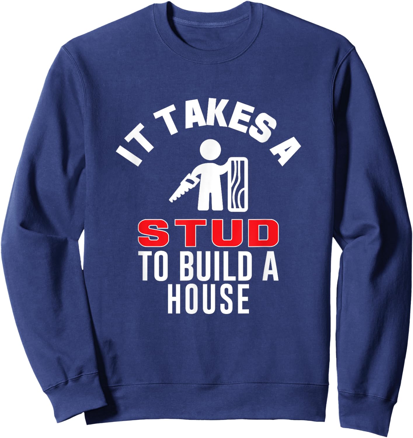 Carpenter Funny It Takes A Stud to Build A House Gift Sweatshirt - Sweatshirt | Navy