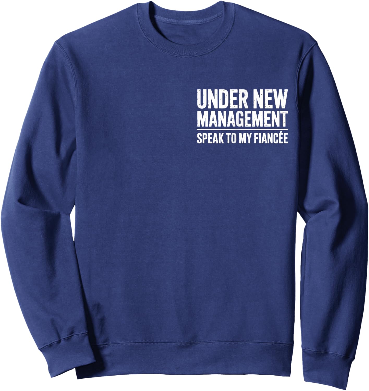 Under New Management Speak to My Fiancée Sweatshirt - Sweatshirt | Navy