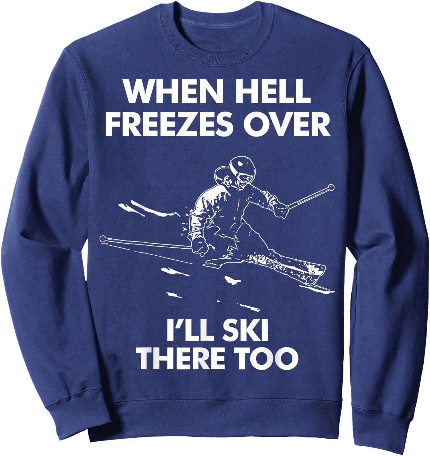 When Hell Freezes Over I'll Ski There Too Sweatshirt - Sweatshirt | Navy