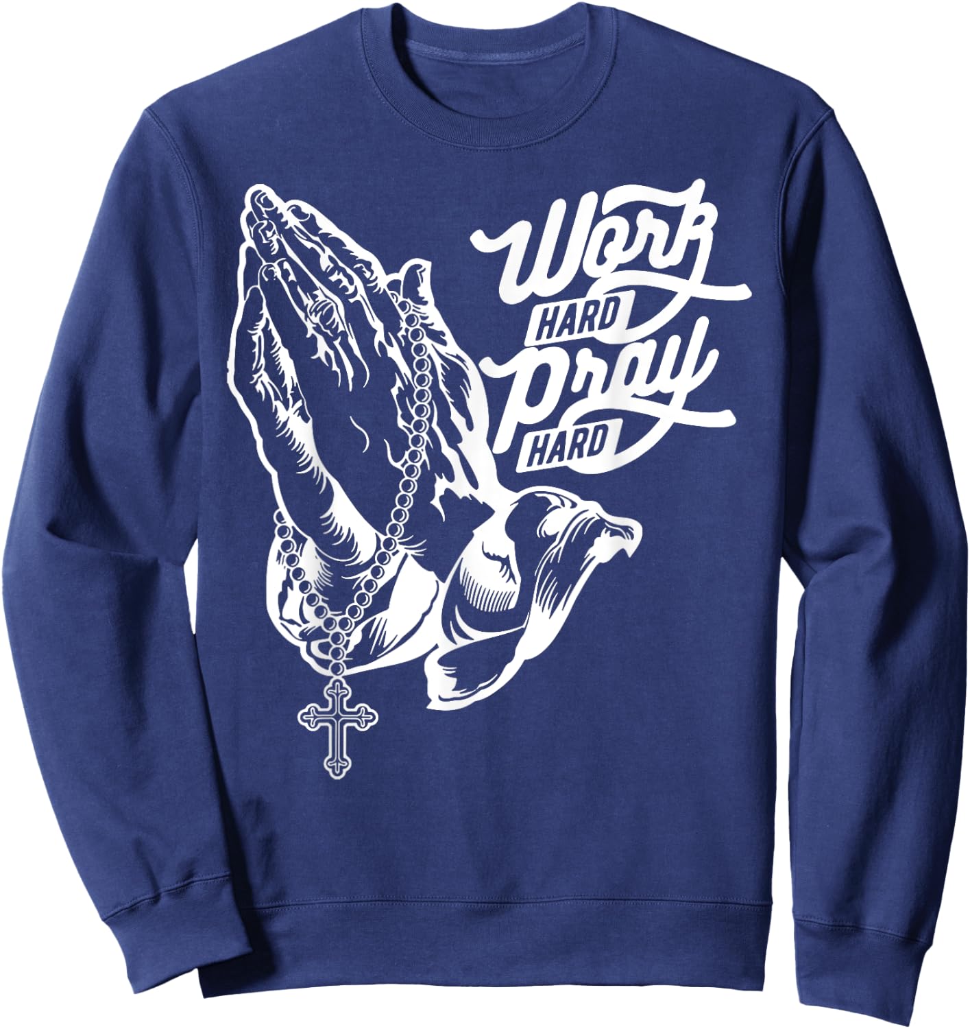Work Hard Pray Hard Praying Hands Jesus Christian Sweatshirt - Sweatshirt | Navy