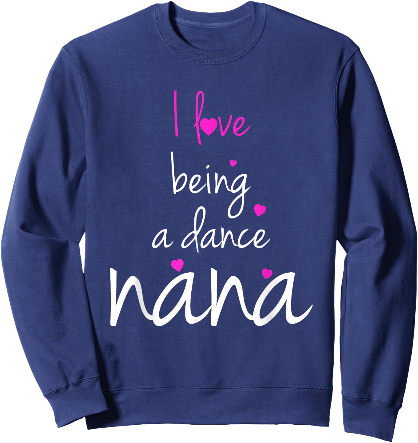Dance Grandma Nana I Love Being A Dance Nana Sweatshirt - Sweatshirt | Navy