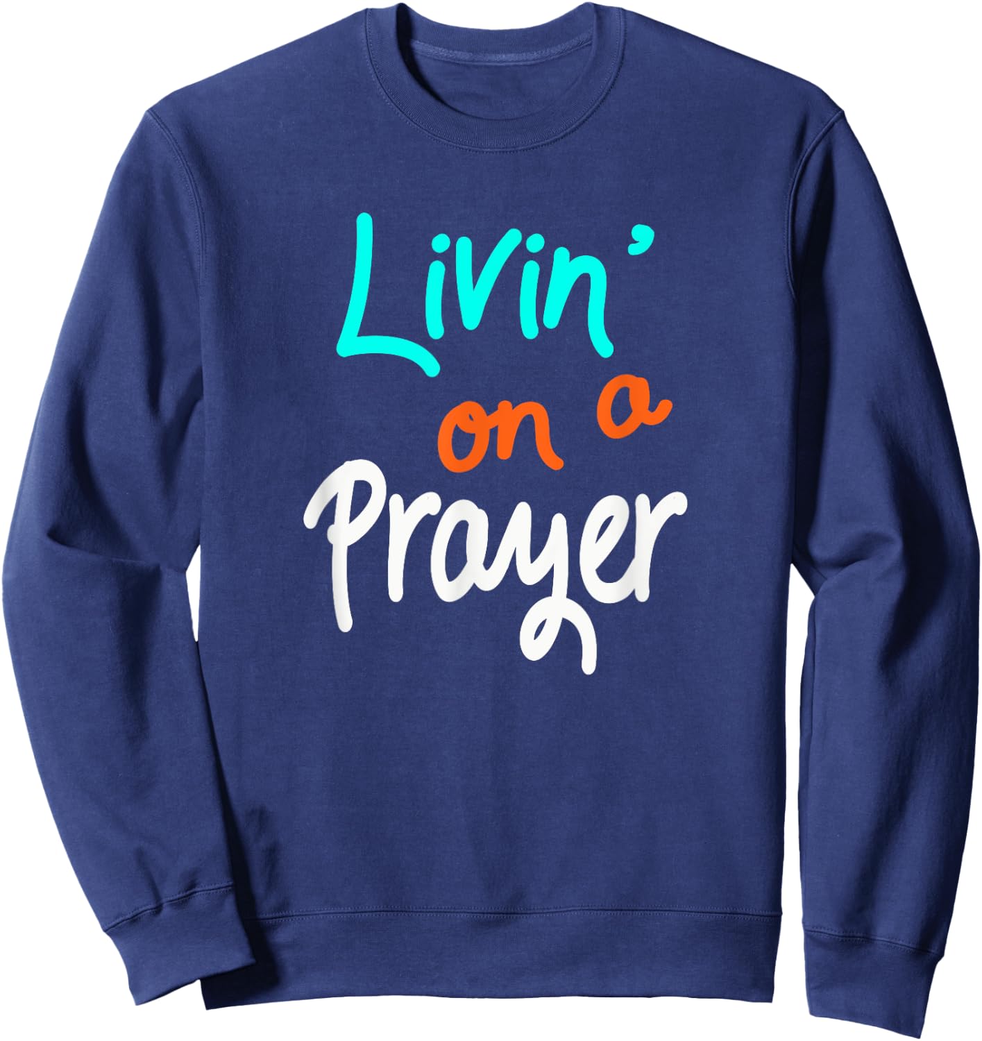 Livin' On A Prayer inspirational Christian Gift Sweatshirt - Sweatshirt | Navy