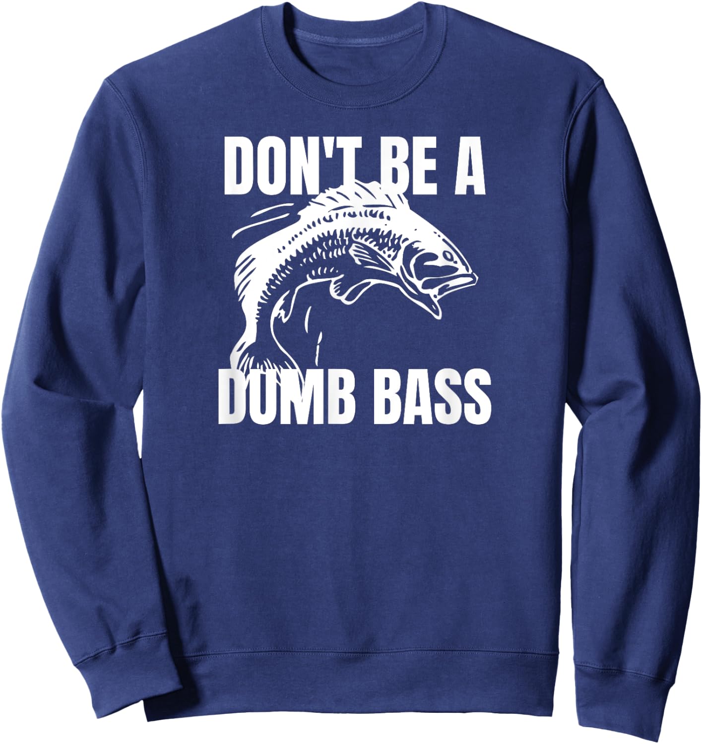 Don't Be a Dumb Bass - Bass Fishing Funny Shirt Sweatshirt - Sweatshirt | Navy