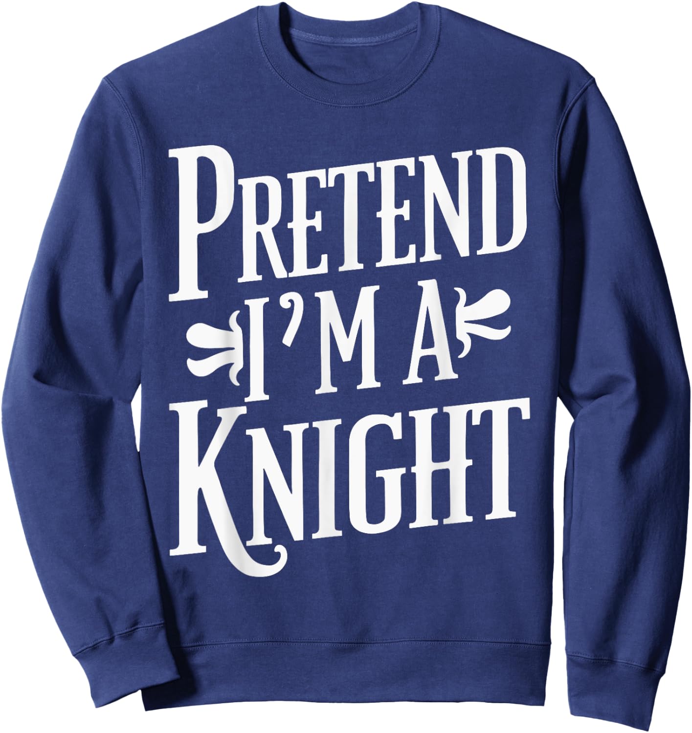 Pretend I'm A Knight Sweatshirt - Sweatshirt | Navy