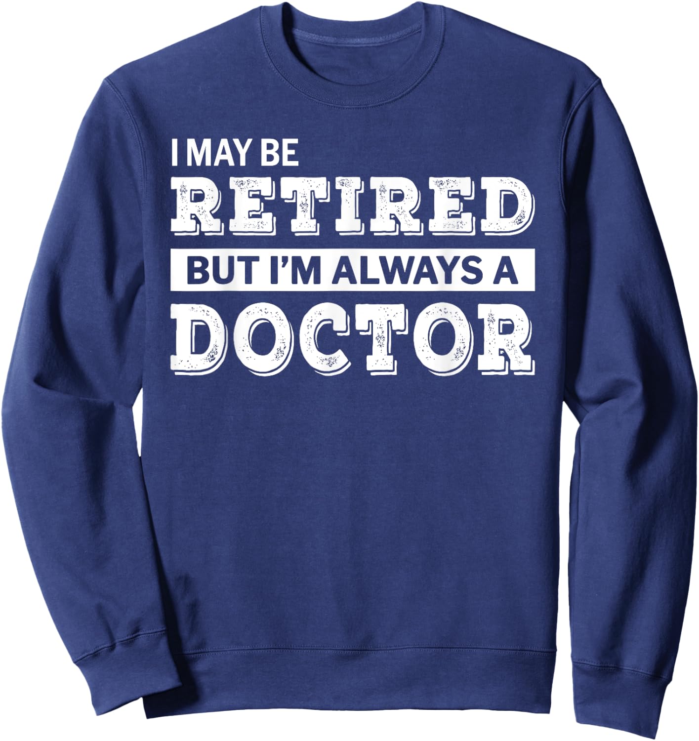Retired Doctor Funny Retirement Gift Sweatshirt - Sweatshirt | Navy