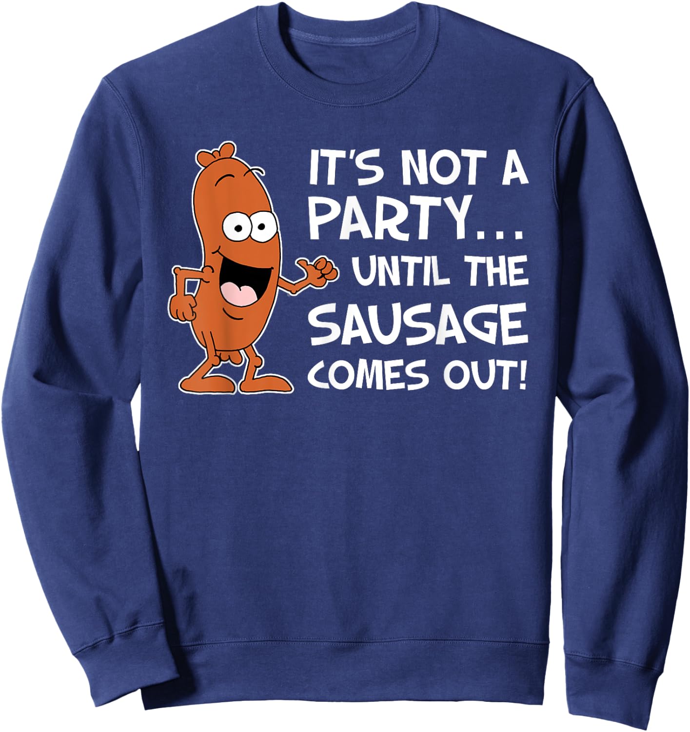 It's Not A Party Until The Sausage Comes Out Funny Sweatshirt - Sweatshirt | Navy