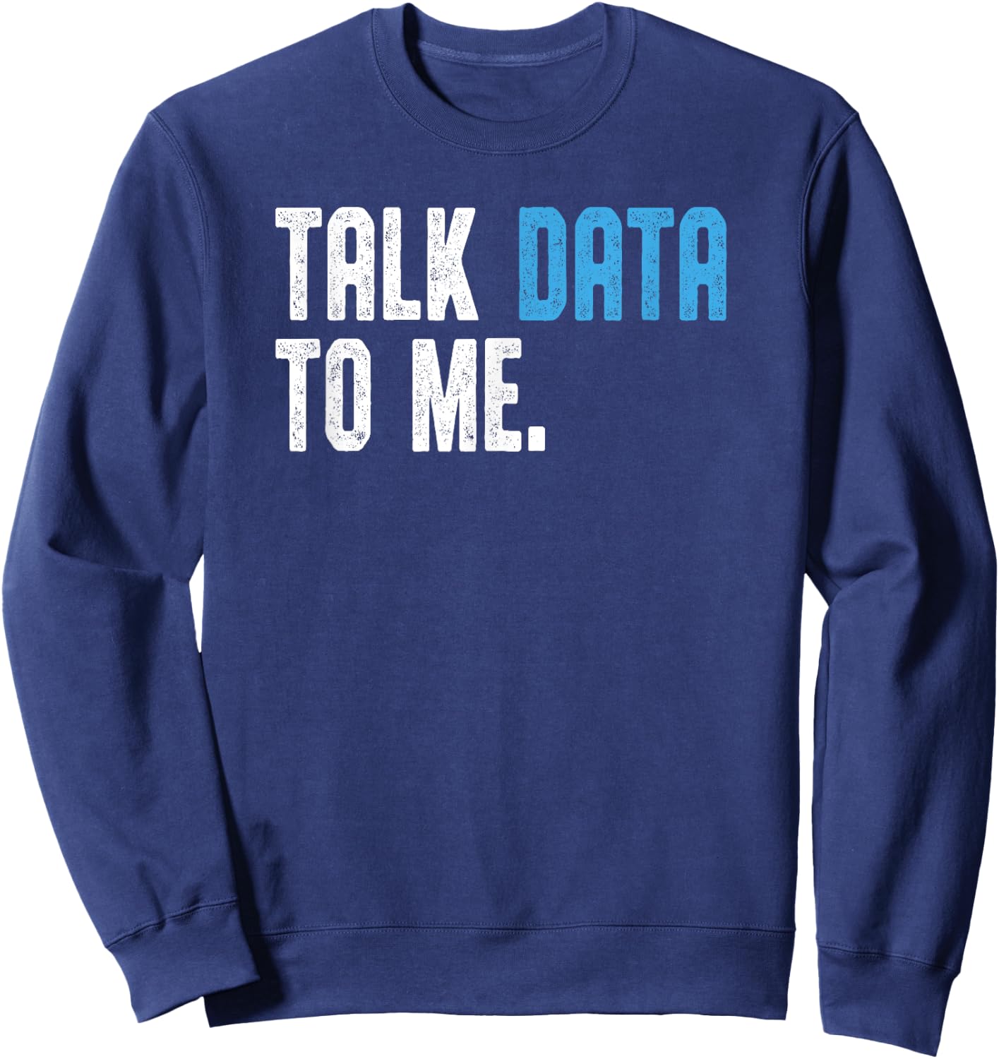Talk Data to me shirt Data analyst Data Scientist Sweatshirt - Sweatshirt | Navy