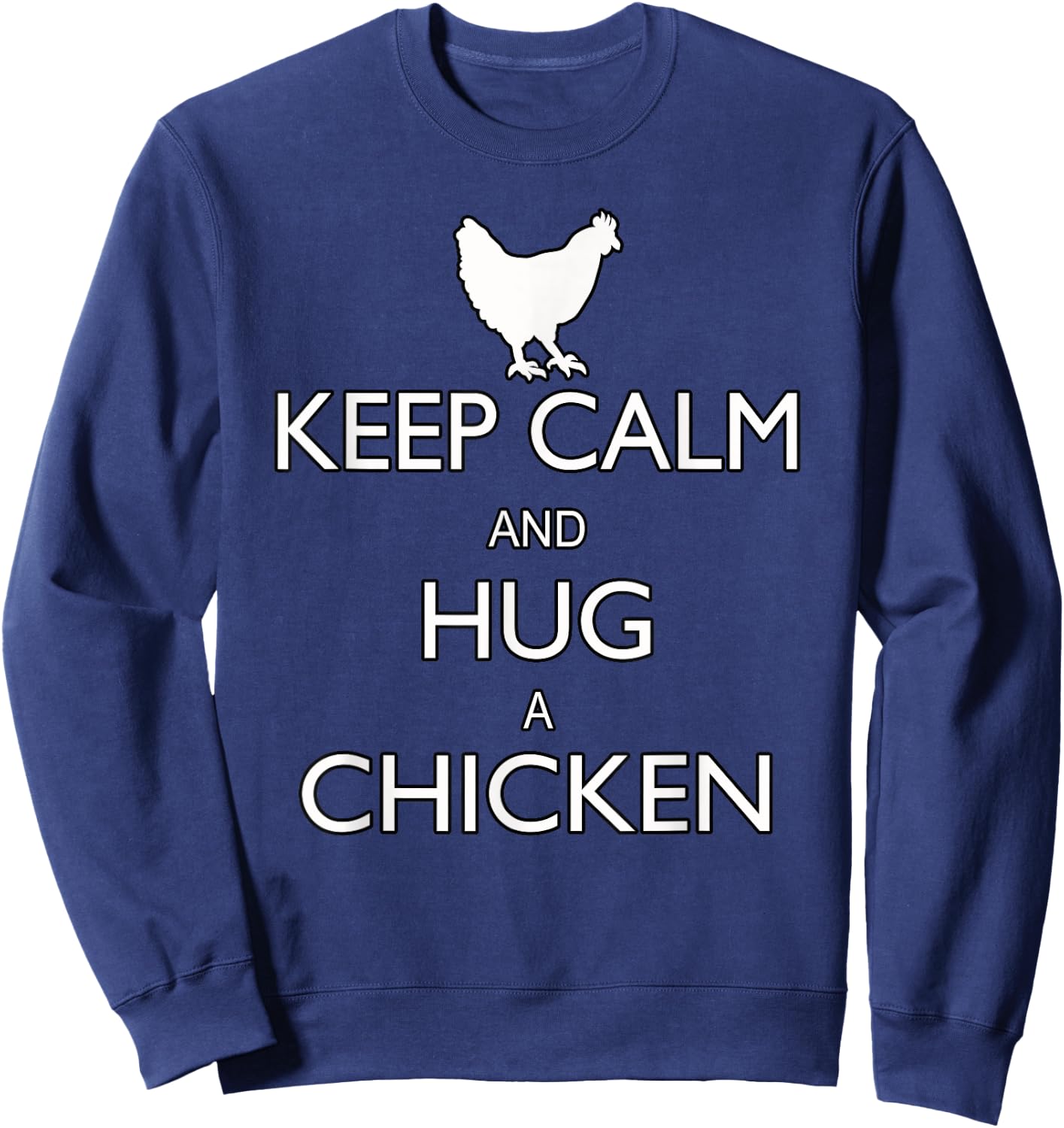 Keep Calm And Hug A Chicken Funny Farm Animal Sweatshirt - Sweatshirt | Navy
