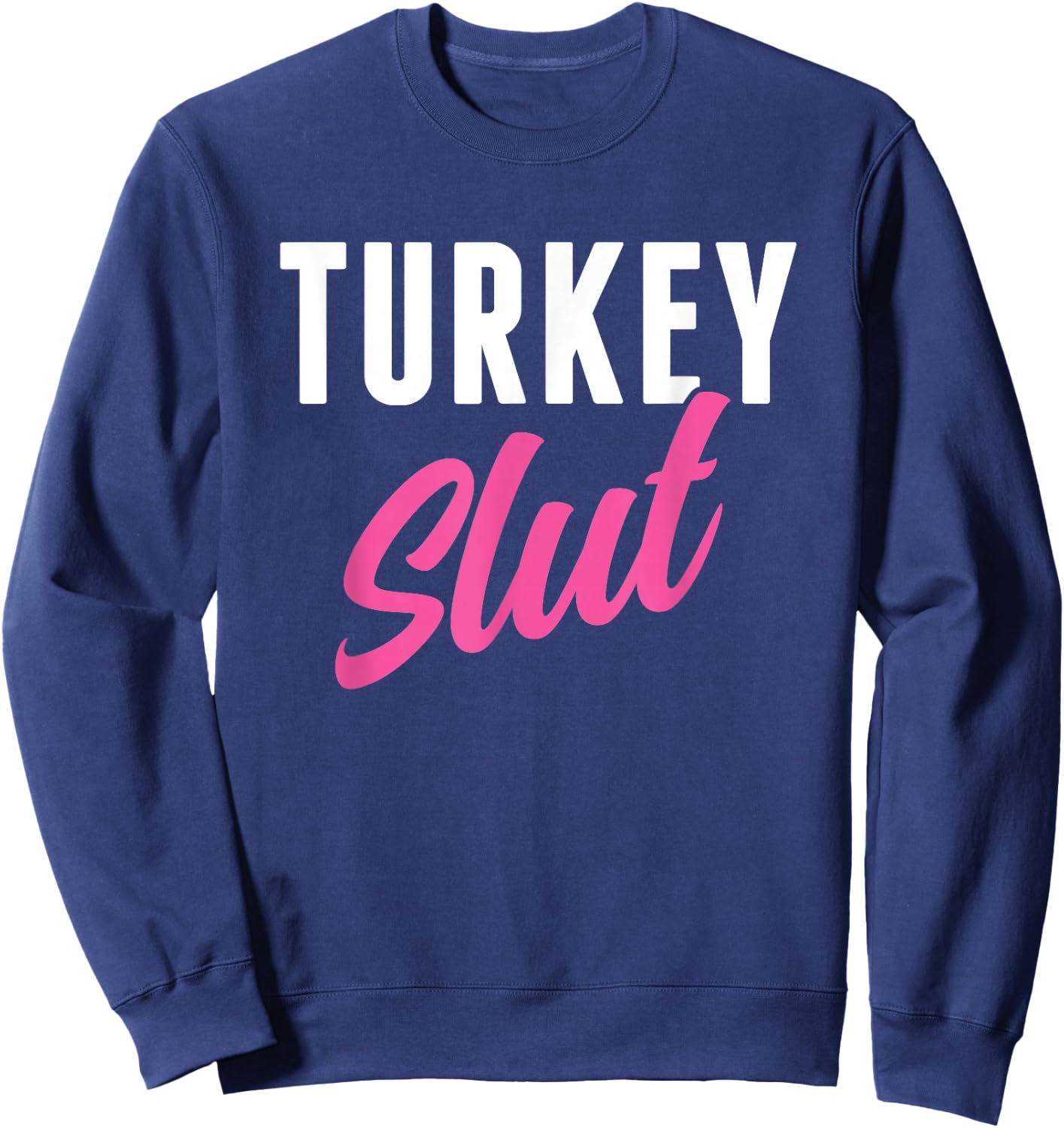 Funny Turkey Slut Thanksgiving Men Women Turkey Lover Sweatshirt - Sweatshirt | Navy